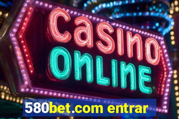 580bet.com entrar